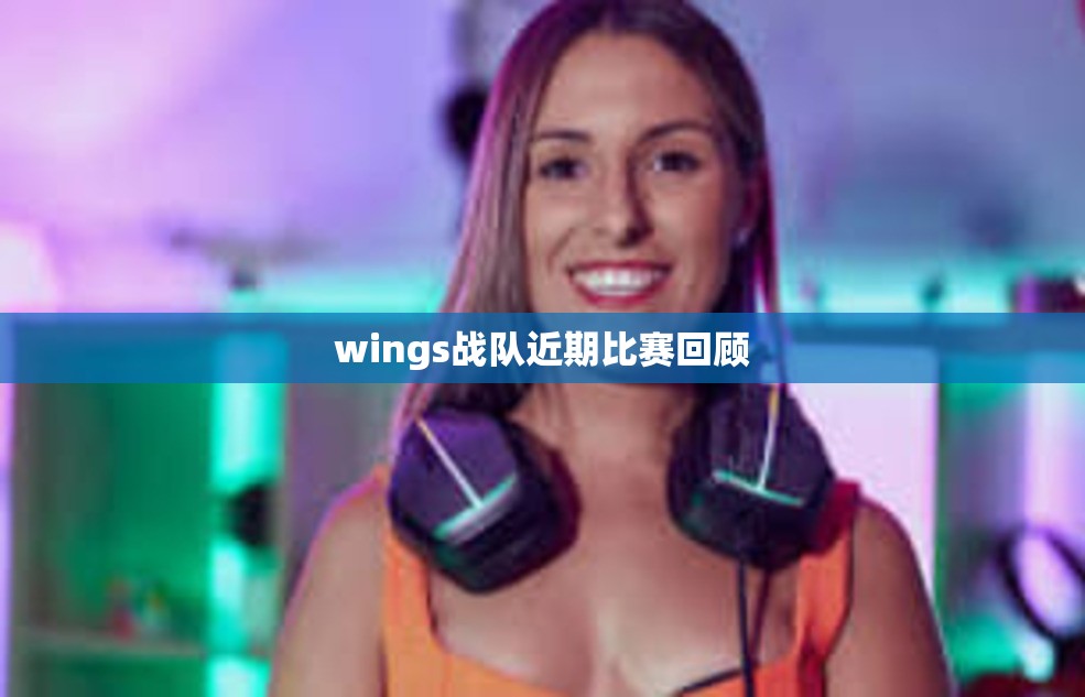 wings战队近期比赛回顾